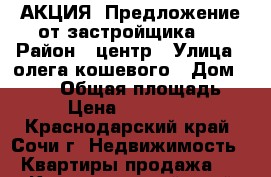 АКЦИЯ! Предложение от застройщика.  › Район ­ центр › Улица ­ олега кошевого › Дом ­ 15/3 › Общая площадь ­ 29 › Цена ­ 1 781 000 - Краснодарский край, Сочи г. Недвижимость » Квартиры продажа   . Краснодарский край,Сочи г.